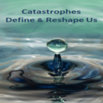 Catastrophes Define and Reshape Us