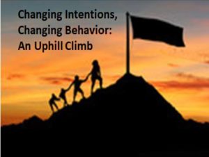 Changing Intentions, Changing Behavior: An Uphill Climb