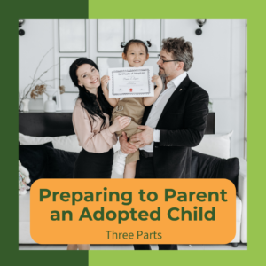 Preparing to Parent an Adopted Child